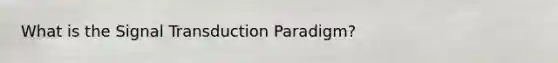 What is the Signal Transduction Paradigm?