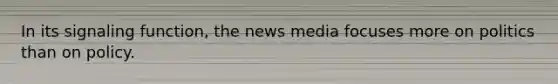 In its signaling function, the news media focuses more on politics than on policy.