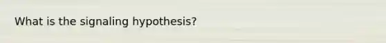 What is the signaling hypothesis?