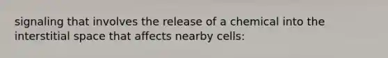 signaling that involves the release of a chemical into the interstitial space that affects nearby cells: