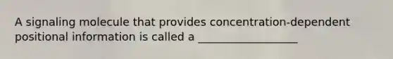 A signaling molecule that provides concentration-dependent positional information is called a __________________