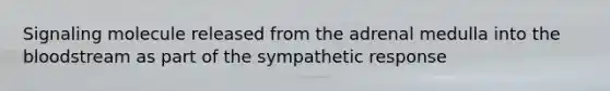 Signaling molecule released from the adrenal medulla into the bloodstream as part of the sympathetic response