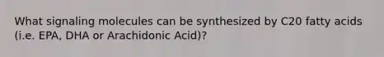 What signaling molecules can be synthesized by C20 fatty acids (i.e. EPA, DHA or Arachidonic Acid)?