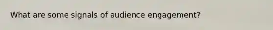 What are some signals of audience engagement?