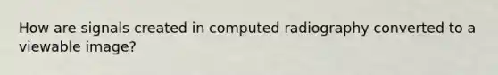 How are signals created in computed radiography converted to a viewable image?