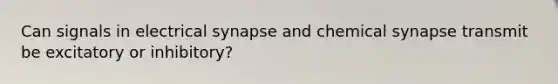 Can signals in electrical synapse and chemical synapse transmit be excitatory or inhibitory?