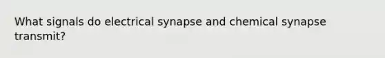 What signals do electrical synapse and chemical synapse transmit?