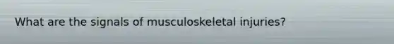 What are the signals of musculoskeletal injuries?