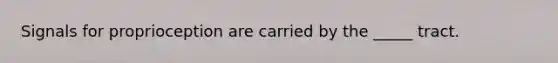 Signals for proprioception are carried by the _____ tract.