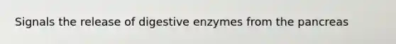 Signals the release of digestive enzymes from the pancreas