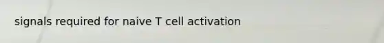 signals required for naive T cell activation