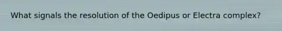What signals the resolution of the Oedipus or Electra complex?