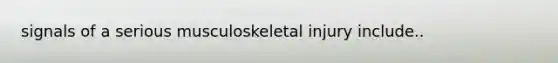 signals of a serious musculoskeletal injury include..