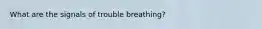 What are the signals of trouble breathing?