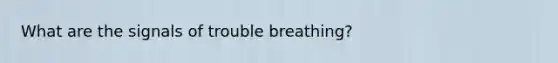 What are the signals of trouble breathing?