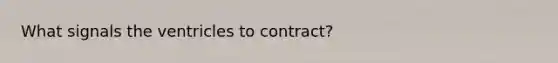 What signals the ventricles to contract?