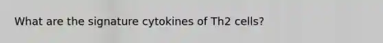 What are the signature cytokines of Th2 cells?