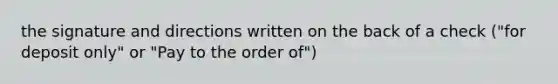 the signature and directions written on the back of a check ("for deposit only" or "Pay to the order of")