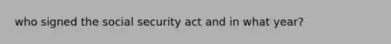 who signed the social security act and in what year?