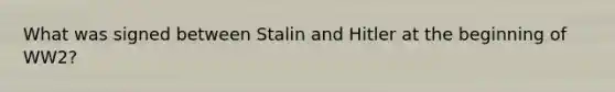 What was signed between Stalin and Hitler at the beginning of WW2?