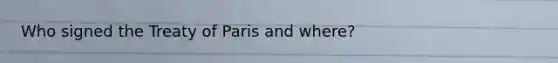 Who signed the Treaty of Paris and where?