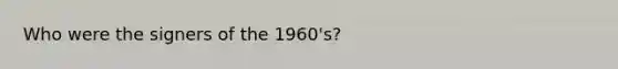 Who were the signers of the 1960's?