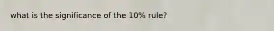 what is the significance of the 10% rule?