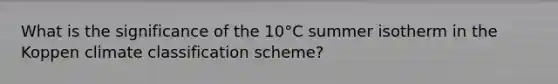 What is the significance of the 10°C summer isotherm in the Koppen climate classification scheme?