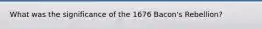What was the significance of the 1676 Bacon's Rebellion?