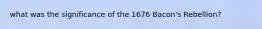 what was the significance of the 1676 Bacon's Rebellion?