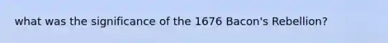 what was the significance of the 1676 Bacon's Rebellion?