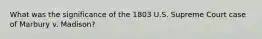 What was the significance of the 1803 U.S. Supreme Court case of Marbury v. Madison?