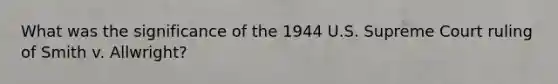 What was the significance of the 1944 U.S. Supreme Court ruling of Smith v. Allwright?