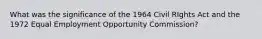 What was the significance of the 1964 Civil RIghts Act and the 1972 Equal Employment Opportunity Commission?