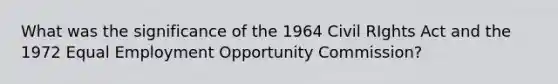 What was the significance of the 1964 Civil RIghts Act and the 1972 Equal Employment Opportunity Commission?