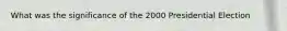 What was the significance of the 2000 Presidential Election