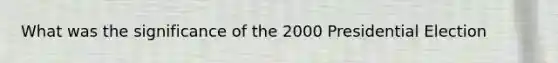 What was the significance of the 2000 Presidential Election