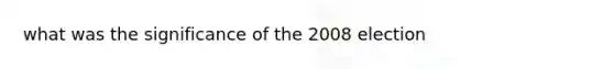 what was the significance of the 2008 election