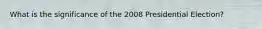 What is the significance of the 2008 Presidential Election?