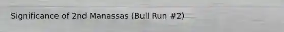 Significance of 2nd Manassas (Bull Run #2)