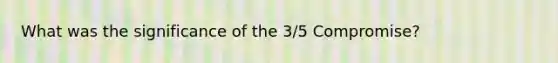 What was the significance of the 3/5 Compromise?