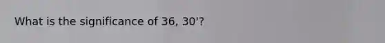 What is the significance of 36, 30'?