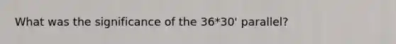 What was the significance of the 36*30' parallel?