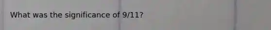 What was the significance of 9/11?