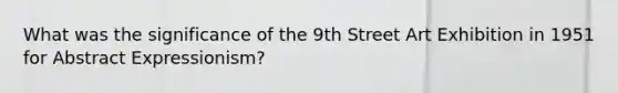 What was the significance of the 9th Street Art Exhibition in 1951 for Abstract Expressionism?