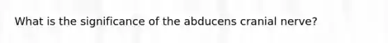 What is the significance of the abducens cranial nerve?