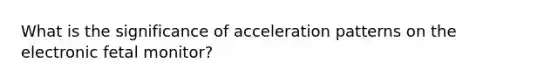 What is the significance of acceleration patterns on the electronic fetal monitor?