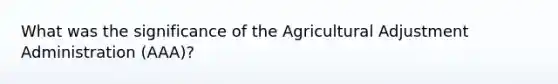 What was the significance of the Agricultural Adjustment Administration (AAA)?