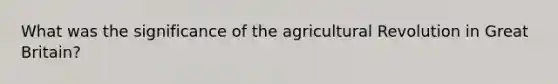 What was the significance of the agricultural Revolution in Great Britain?