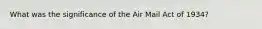 What was the significance of the Air Mail Act of 1934?